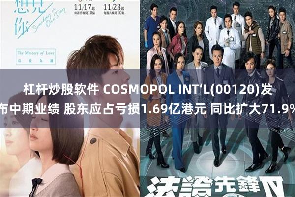 杠杆炒股软件 COSMOPOL INT‘L(00120)发布中期业绩 股东应占亏损1.69亿港元 同比扩大71.9%