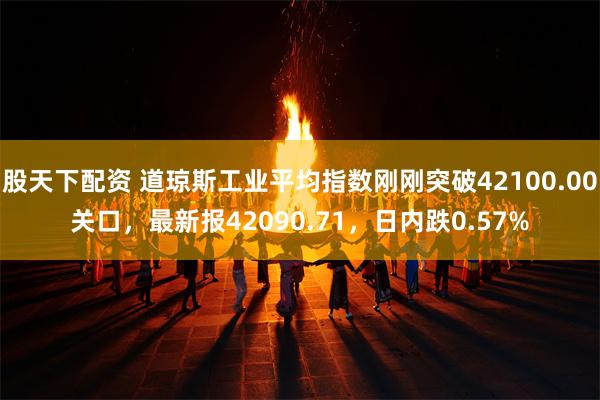 股天下配资 道琼斯工业平均指数刚刚突破42100.00关口，最新报42090.71，日内跌0.57%
