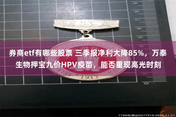 券商etf有哪些股票 三季报净利大降85%，万泰生物押宝九价HPV疫苗，能否重现高光时刻