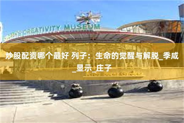 炒股配资哪个最好 列子：生命的觉醒与解脱_季咸_显示_庄子