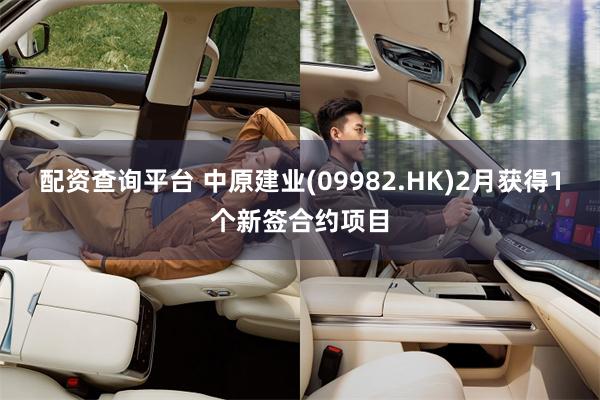 配资查询平台 中原建业(09982.HK)2月获得1个新签合约项目