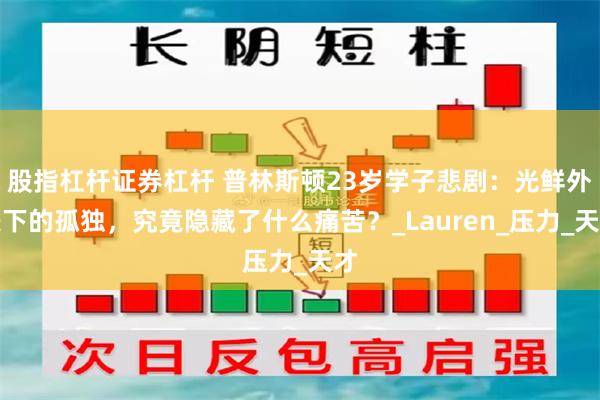 股指杠杆证券杠杆 普林斯顿23岁学子悲剧：光鲜外表下的孤独，究竟隐藏了什么痛苦？