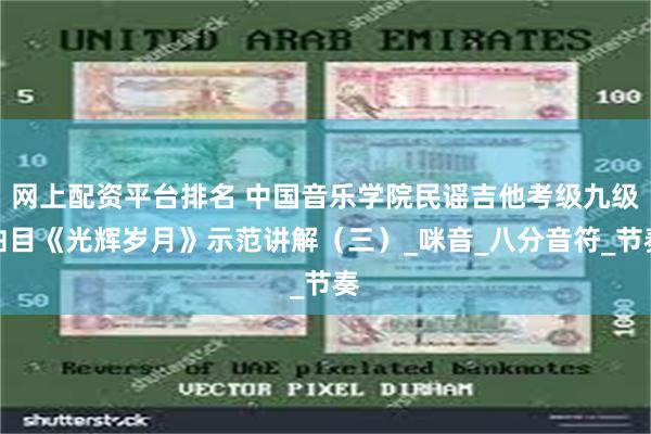 网上配资平台排名 中国音乐学院民谣吉他考级九级曲目《光辉岁月》示范讲解（三）_咪