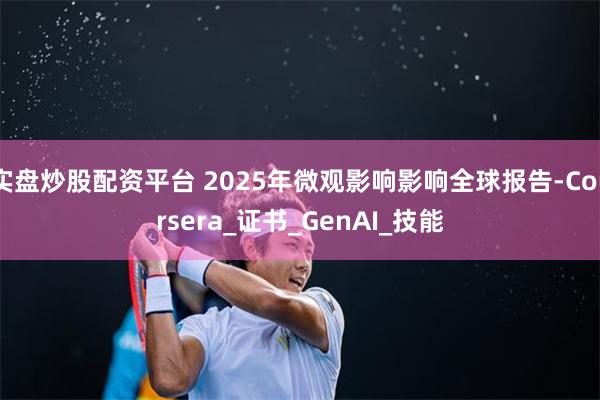 实盘炒股配资平台 2025年微观影响影响全球报告-Coursera_证书_Gen