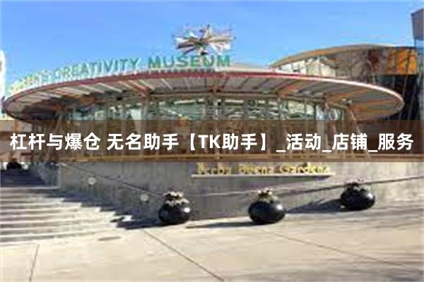 杠杆与爆仓 无名助手【TK助手】_活动_店铺_服务