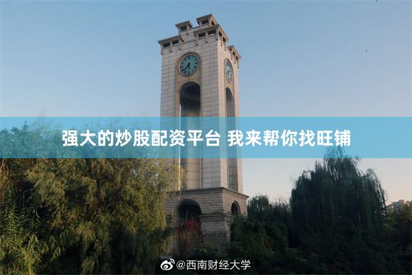 强大的炒股配资平台 我来帮你找旺铺