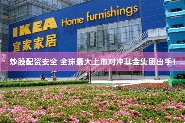 炒股配资安全 全球最大上市对冲基金集团出手！