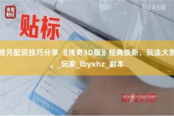 按月配资技巧分享 《传奇3D版》经典焕新，玩法大赏。_玩家_lbyxhz_副本