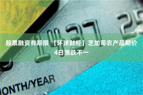 股票融资有期限 【环球财经】芝加哥农产品期价4日涨跌不一